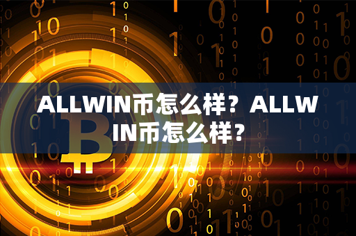 ALLWIN币怎么样？ALLWIN币怎么样？第1张-链盟网