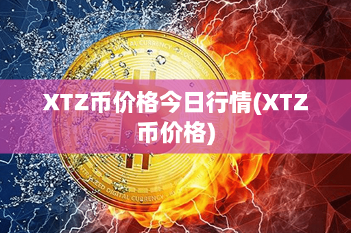 XTZ币价格今日行情(XTZ币价格)第1张-链盟网