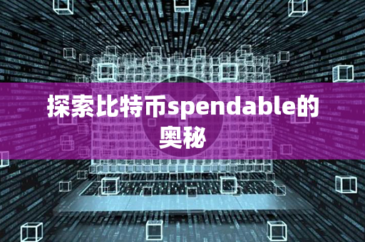 探索比特币spendable的奥秘