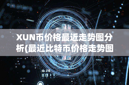 XUN币价格最近走势图分析(最近比特币价格走势图)第1张-链盟网