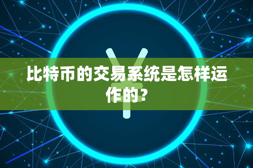 比特币的交易系统是怎样运作的？第1张-链盟网