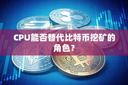 CPU能否替代比特币挖矿的角色？第1张-链盟网