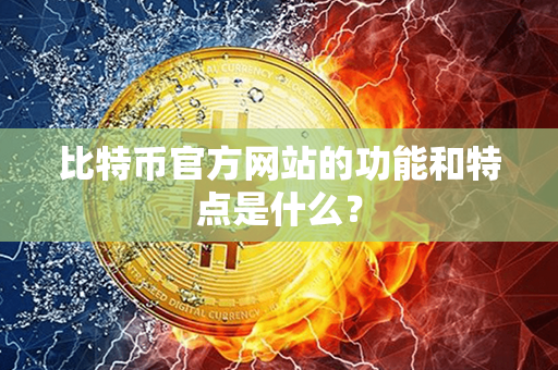 比特币官方网站的功能和特点是什么？