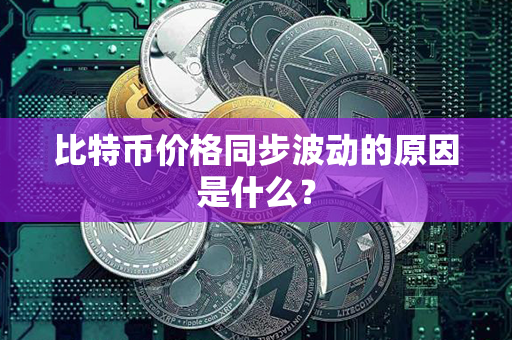 比特币价格同步波动的原因是什么？