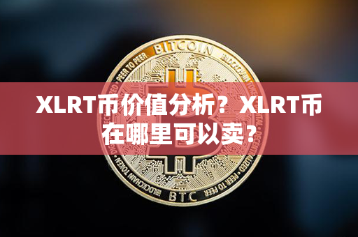 XLRT币价值分析？XLRT币在哪里可以卖？