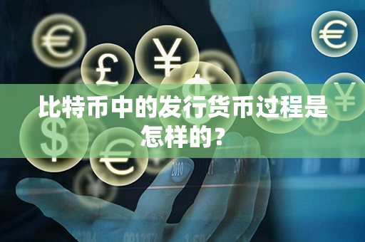 比特币中的发行货币过程是怎样的？