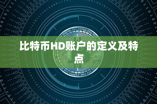 比特币HD账户的定义及特点第1张-链盟网