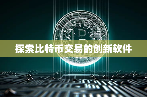 探索比特币交易的创新软件