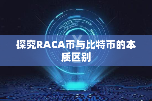 探究RACA币与比特币的本质区别第1张-链盟网