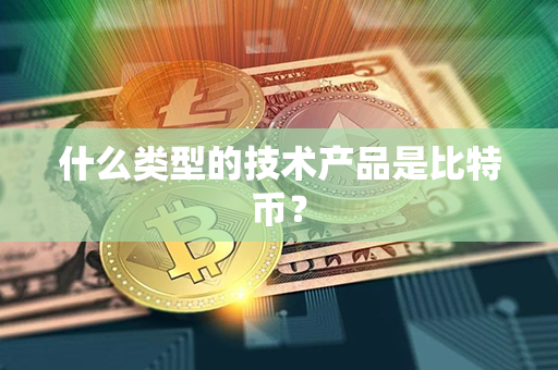 什么类型的技术产品是比特币？第1张-链盟网