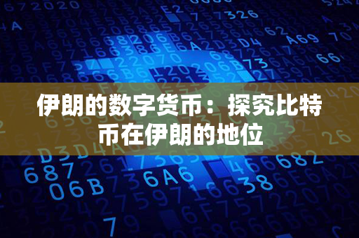 伊朗的数字货币：探究比特币在伊朗的地位