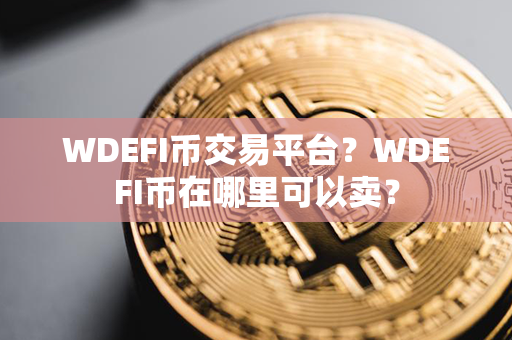 WDEFI币交易平台？WDEFI币在哪里可以卖？