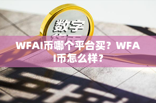 WFAI币哪个平台买？WFAI币怎么样？第1张-链盟网