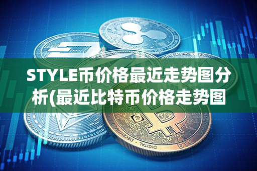 STYLE币价格最近走势图分析(最近比特币价格走势图)