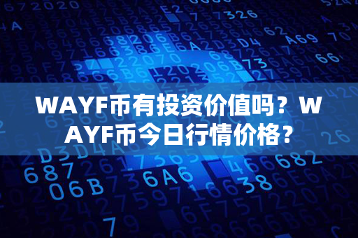 WAYF币有投资价值吗？WAYF币今日行情价格？第1张-链盟网