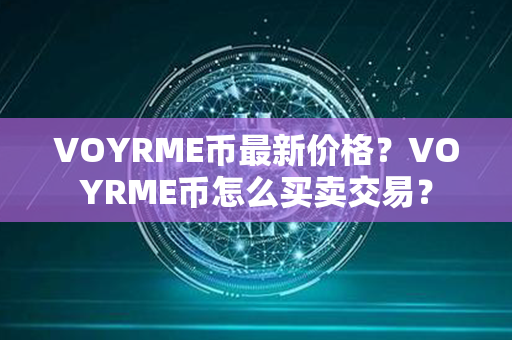 VOYRME币最新价格？VOYRME币怎么买卖交易？