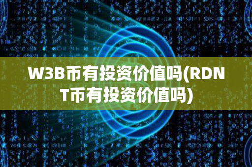 W3B币有投资价值吗(RDNT币有投资价值吗)第1张-链盟网