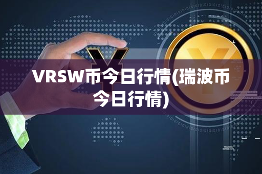 VRSW币今日行情(瑞波币今日行情)第1张-链盟网