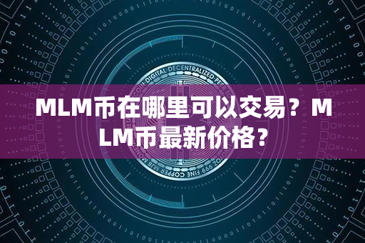 MLM币在哪里可以交易？MLM币最新价格？