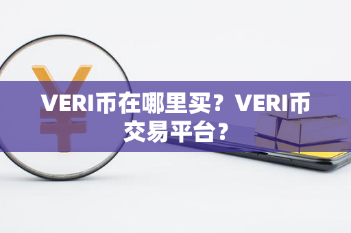 VERI币在哪里买？VERI币交易平台？