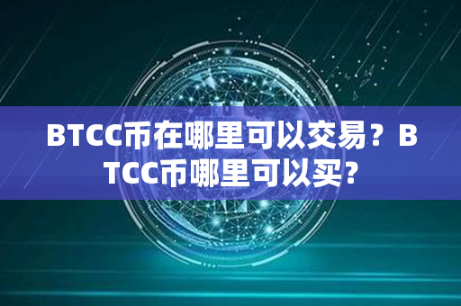 BTCC币在哪里可以交易？BTCC币哪里可以买？