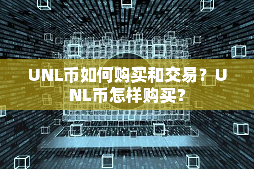 UNL币如何购买和交易？UNL币怎样购买？第1张-链盟网