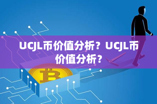 UCJL币价值分析？UCJL币价值分析？第1张-链盟网