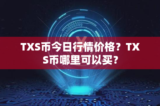 TXS币今日行情价格？TXS币哪里可以买？