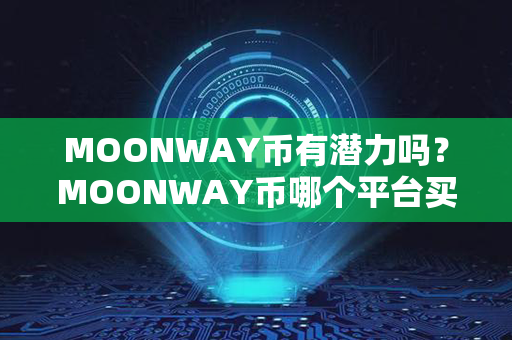 MOONWAY币有潜力吗？MOONWAY币哪个平台买？第1张-链盟网