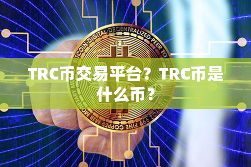 TRC币交易平台？TRC币是什么币？