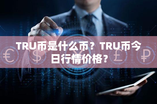 TRU币是什么币？TRU币今日行情价格？