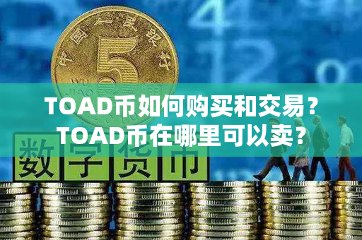 TOAD币如何购买和交易？TOAD币在哪里可以卖？