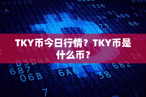 TKY币今日行情？TKY币是什么币？第1张-链盟网