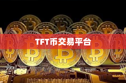 TFT币交易平台第1张-链盟网