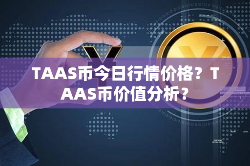 TAAS币今日行情价格？TAAS币价值分析？第1张-链盟网