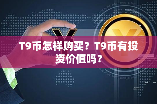 T9币怎样购买？T9币有投资价值吗？